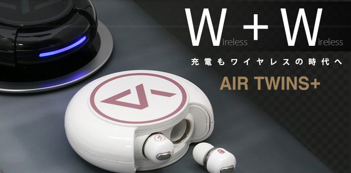 ワイヤレス充電できる！完全ワイヤレスイヤホン「Air Twins＋」 クラウドファンディングMakuakeで10月22日より初登場